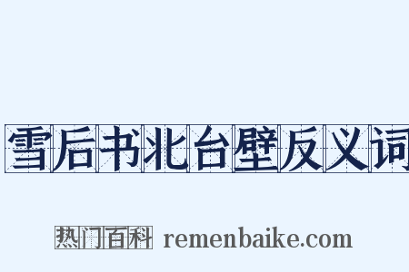 雪后书北台壁反义词是什么意思的图片